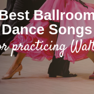 Best Ballroom Dance Songs For Practicing Waltz