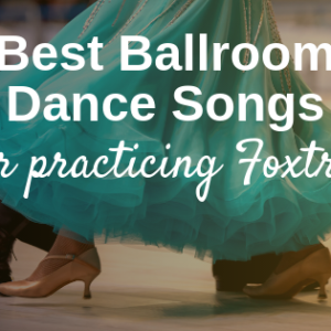 Best Ballroom Dance Songs For Practicing Foxtrot